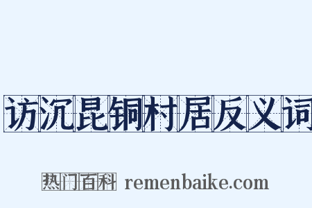 访沉昆铜村居反义词是什么意思的图片